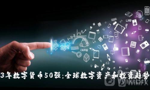 2023年数字货币50强：全球数字资产和投资趋势分析