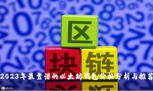 2023年最靠谱的以太坊钱包价格分析与推荐