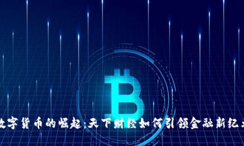 数字货币的崛起：天下财经如何引领金融新纪元