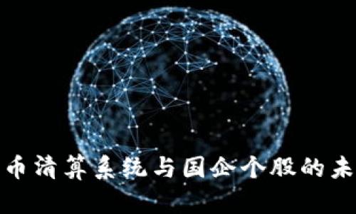 数字货币清算系统与国企个股的未来发展