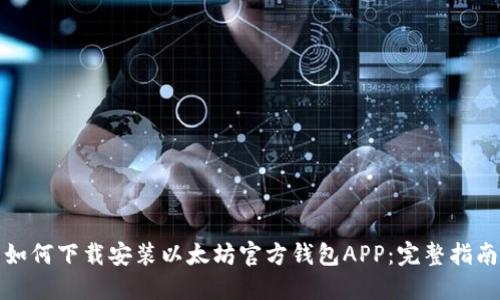 如何下载安装以太坊官方钱包APP：完整指南