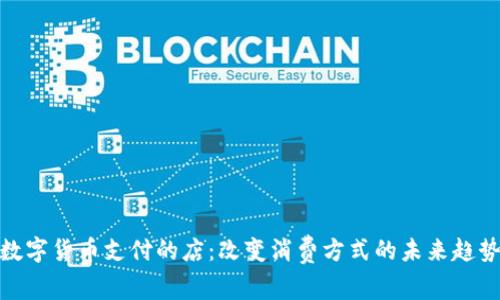 数字货币支付的店：改变消费方式的未来趋势