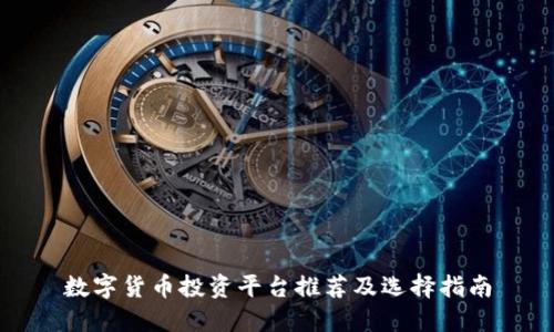 数字货币投资平台推荐及选择指南