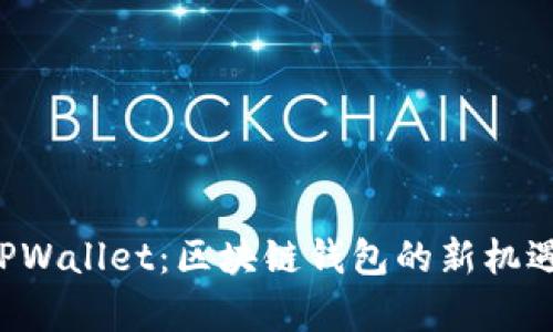 Iotex加入TPWallet：区块链钱包的新机遇与发展前景