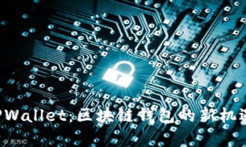 Iotex加入TPWallet：区块链钱包的新机遇与发展前景