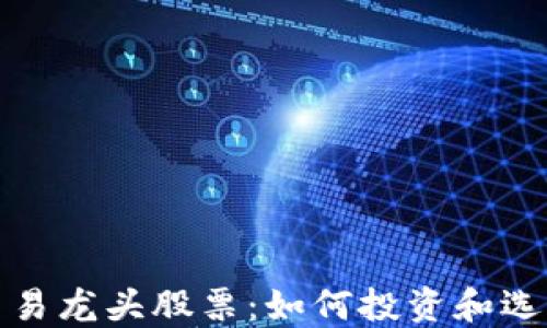 
数字货币交易龙头股票：如何投资和选择优质标的