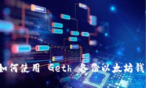  如何使用 Geth 备份以太坊钱包