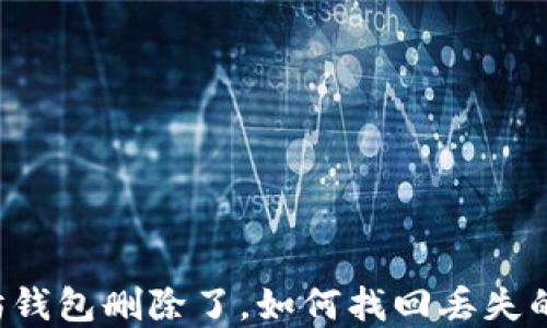 
以太坊钱包删除了，如何找回丢失的资产？