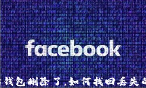 
以太坊钱包删除了，如何找回丢失的资产？