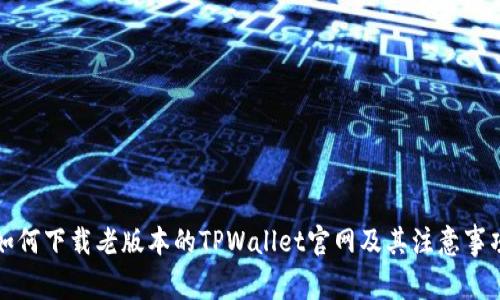如何下载老版本的TPWallet官网及其注意事项
