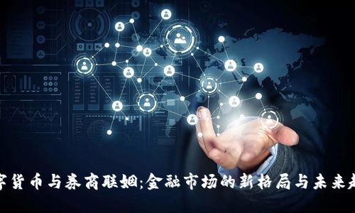 数字货币与券商联姻：金融市场的新格局与未来趋势
