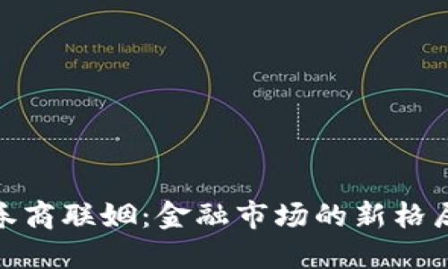 数字货币与券商联姻：金融市场的新格局与未来趋势