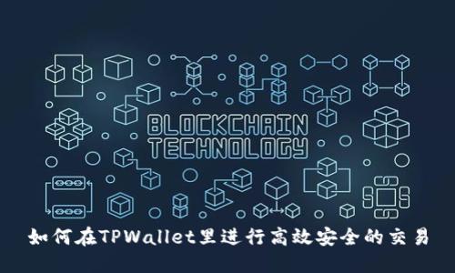 如何在TPWallet里进行高效安全的交易