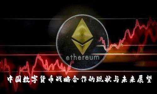 中国数字货币战略合作的现状与未来展望