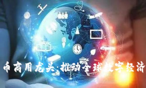 数字货币商用龙头：推动全球数字经济的未来