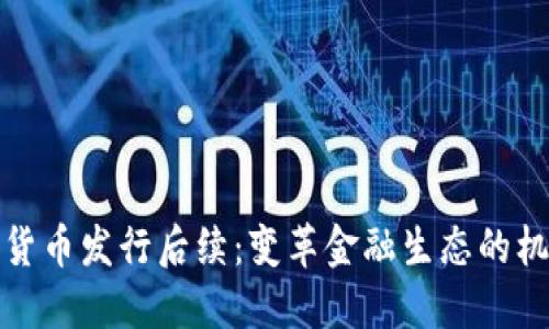 央行数字货币发行后续：变革金融生态的机遇与挑战