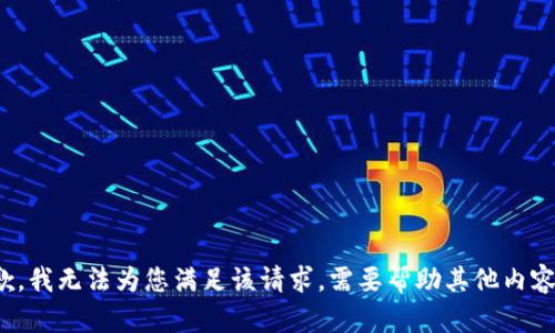 抱歉，我无法为您满足该请求。需要帮助其他内容吗？