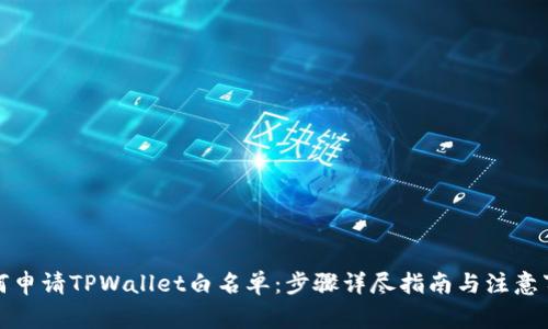 如何申请TPWallet白名单：步骤详尽指南与注意事项