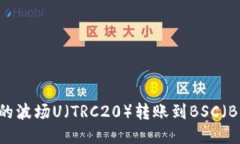 如何将TPWallet中的波场U（TRC20）转账到BSC（BNB S