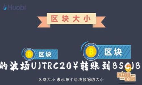 如何将TPWallet中的波场U（TRC20）转账到BSC（BNB Smart Chain）