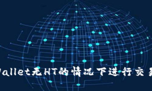 如何在TPWallet无HT的情况下进行交易：完整指南