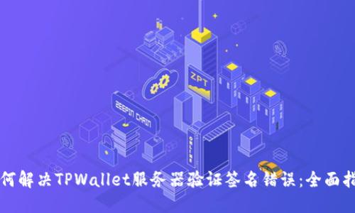 如何解决TPWallet服务器验证签名错误：全面指南