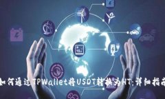 如何通过TPWallet将USDT转换为HT：详细指南