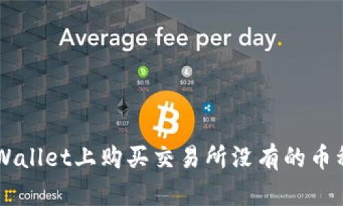  如何在TPWallet上购买交易所没有的币种：全面指南
