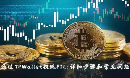 如何通过TPWallet提现FIL：详细步骤和常见问题解答