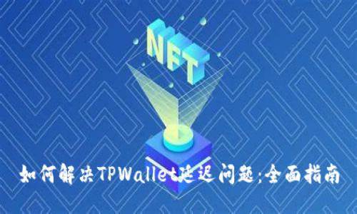 如何解决TPWallet延迟问题：全面指南