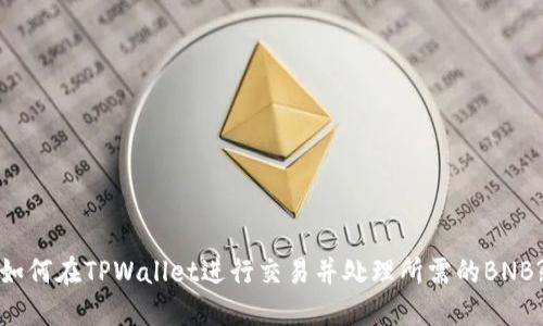如何在TPWallet进行交易并处理所需的BNB?