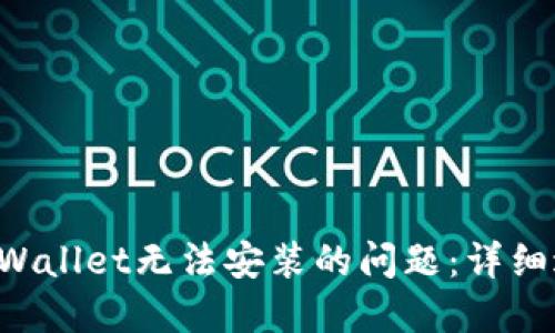 解决TP Wallet无法安装的问题：详细进阶指南