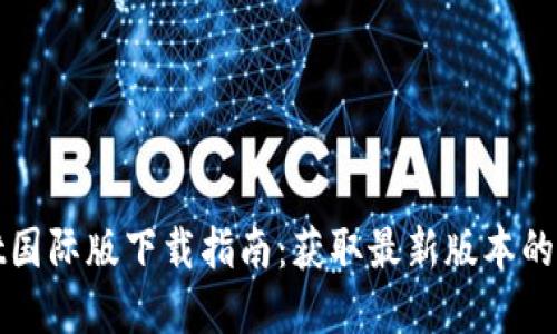 tpwallet国际版下载指南：获取最新版本的便捷方法