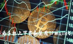 如何在华为手机上下载和使用TPWallet：全面指南
