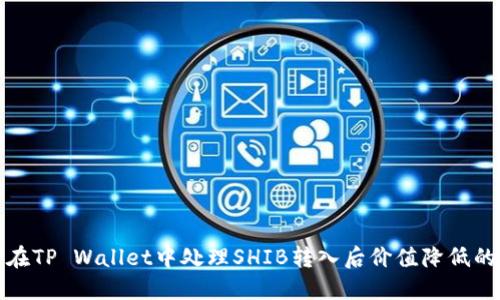 如何在TP Wallet中处理SHIB转入后价值降低的问题