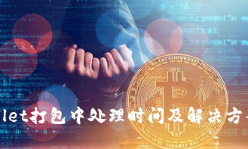 TPWallet打包中处理时间及解决方案详解