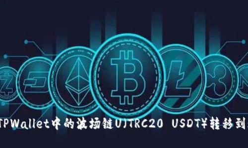 如何将TPWallet中的波场链U（TRC20 USDT）转移到账户中？