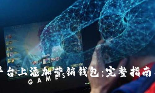 如何在TP平台上添加营销钱包：完整指南与最佳实践