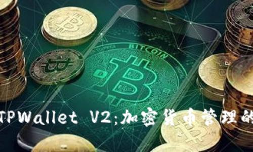 深入解析TPWallet V2：加密货币管理的全新体验