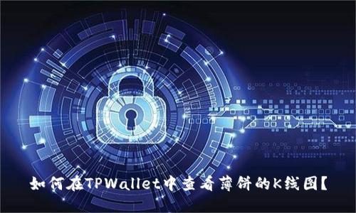 如何在TPWallet中查看薄饼的K线图？