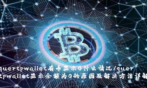 quertpwallet有币显示0什么情况/quer
tpwallet显示余额为0的原因及解决方法详解