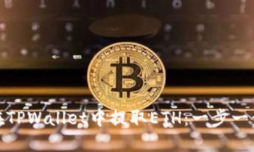 bacvti如何在TPWallet中提取ETH：一步一步的详细指南