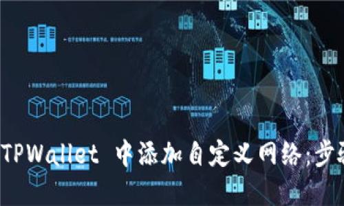 如何在 TPWallet 中添加自定义网络：步骤与技巧