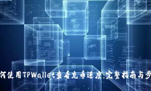 如何使用TPWallet查看充币进度：完整指南与步骤