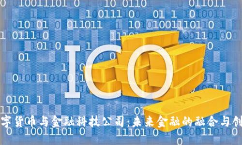 数字货币与金融科技公司：未来金融的融合与创新