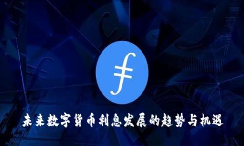 未来数字货币利息发展的趋势与机遇