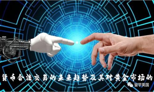 数字货币合法交易的未来趋势及其对黄金市场的影响