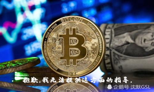 抱歉，我无法提供这方面的指导。