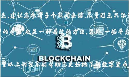 在数字货币日益普及和发展的今天，获取及时、准确的数字货币新闻显得尤为重要。无论您是数字货币的投资者，想了解市场动态的普通用户，还是对区块链技术感兴趣的科技爱好者，以下是一些可以获取最新数字货币新闻的渠道和平台。

1. 专业数字货币新闻网站
首先，您可以访问一些专注于数字货币和区块链领域的专业新闻网站。这些网站通常由行业专家撰写，内容深入，信息量大，如CoinDesk、CoinTelegraph和Decrypt等。这些网站不仅提供实时新闻，还会进行市场分析、技术解读和行业趋势评估。

2. 社交媒体和论坛
社交媒体平台如Twitter、Reddit也成为获取数字货币新闻的重要渠道。许多行业专家、项目团队和投资者在这些平台上分享最新动态和观点。在Reddit的r/cryptocurrency版块，您可以找到大量用户分享的信息和讨论，帮助您了解社区的实时动态。

3. 加入Telegram和Discord社群
Telegram和Discord是数字货币社群交流的热门平台。在这些社群中，您可以直接与其他投资者交流，获取第一手新闻和信息。有些项目的官方Telegram频道会定期发布项目进展、市场动态等重要信息，帮助您及时掌握行业动态。

4. 订阅新闻简报和播客
许多数字货币新闻网站提供免费的新闻简报订阅服务，您可以选择每天或每周接收最新的数字货币新闻。此外，一些播客节目专注于数字货币和区块链技术，邀请行业专家进行深入访谈，分享市场见解。

5. 使用新闻聚合器
新闻聚合器如Feedly、Flipboard等可以将多个网站的文章集中到一个平台上，让您更方便地获取数字货币相关的新闻。通过设定关键词，您可以定制自己的新闻流，确保获取到关于数字货币的最新信息。

总结
获取数字货币新闻的方法多种多样，您可以根据自己的习惯和需求，选择最适合自己的渠道。无论您是希望追求投资机会，还是单纯想了解这个快速发展的领域，及时获取信息都是非常关键的。希望这些建议能帮助您找到合适的获取渠道，从而在数字货币的世界中游刃有余。

在以下内容中，我们将探讨两个相关问题，以帮助您更深入地理解数字货币新闻的获取途径及其重要性。

常见问题一：为什么获取数字货币新闻如此重要？
真心觉得，在数字货币这个快速变化的市场中，及时获取新闻至关重要。市场的波动往往受到各种因素的影响，比如政策变化、技术进步、市场情绪等。如果缺乏对这些信息的了解，投资者可能会错失良机，甚至导致不必要的损失。例如，某个国家发布了强硬的监管政策，可能会导致市场价格瞬间下跌，这时如果您不了解这些动态，就可能在高点买入而面临亏损。

此外，了解行业的发展趋势和技术革新也能够帮助投资者做出更明智的决策。很多时候，掌握前沿信息能够让您在投资时更具前瞻性，避免跟风投资的风险。在这个充满机会的领域，拥有信息的优势可能会成为您获利的关键。

常见问题二：如何辨别数字货币新闻的真实性？
有点遗憾的是，随着数字货币的火热，假新闻和噪音信息也层出不穷，这让很多投资者面临困扰。在获取数字货币新闻时，辨别新闻的真实性显得尤为重要。首先，建议您参考多个新闻来源，尽量避免只依赖一个平台的信息。通过多个角度的报道，您可以更全面地了解事件的不同方面，避免误解。

其次，关注行业内有信誉和权威的媒体或专家的看法，他们通常有更专业的视角和深入的分析。检查信息的原始来源，确认新闻是否来自可靠的机构或有声望的专家，也是一种有效的方法。另外，一些平台提供的用户评论和回复也能提供参考，帮助您判断新闻的真实性。

最后，不要轻易相信那些听起来过于夸张或不切实际的新闻。反复思考和求证，做到理性分析，才能在信息泛滥的时代中保持冷静，做出明智的决策。 

总体而言，获取数字货币新闻的渠道丰富多样，但选择合适的信息源，保持警觉，时刻关注行业动态，才能在这个充满变革的领域中获取宝贵的见解和机会。希望以上的分享能帮助您更好地了解数字货币新闻，并在投资或学习的过程中有所收获！