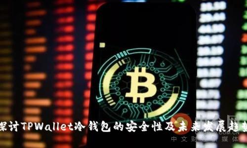 探讨TPWallet冷钱包的安全性及未来发展趋势